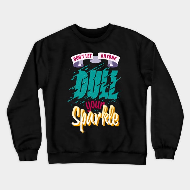 Dont let anyone dull your Sparkle Crewneck Sweatshirt by sandesart